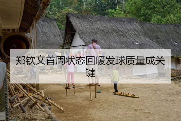 郑钦文首周状态回暖发球质量成关键