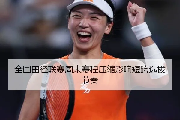 全国田径联赛周末赛程压缩影响短跨选拔节奏
